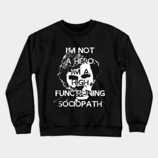 I'm Not a Hero, I'm A high Functioning Sociopath Crewneck Sweatshirt